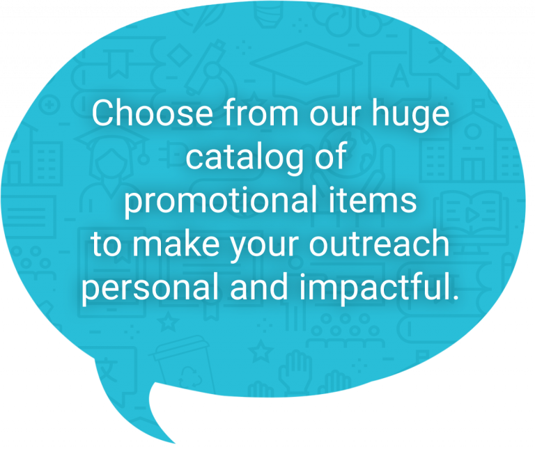 Choose from our huge catalog of promotional itemsto make your outreach personal and impactful.